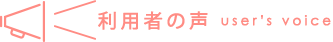 利用者の声